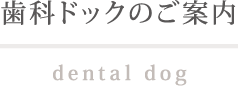 歯科ドッグのご案内